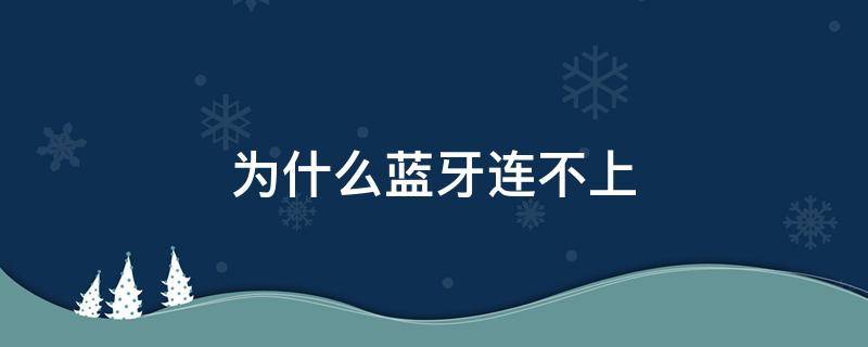 为什么蓝牙连不上 为什么蓝牙连不上音响