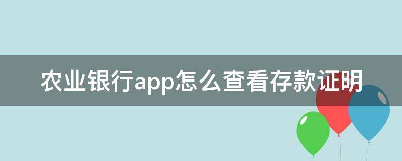 农业银行app怎么查看存款证明 农业银行的通知存款在app哪里查看