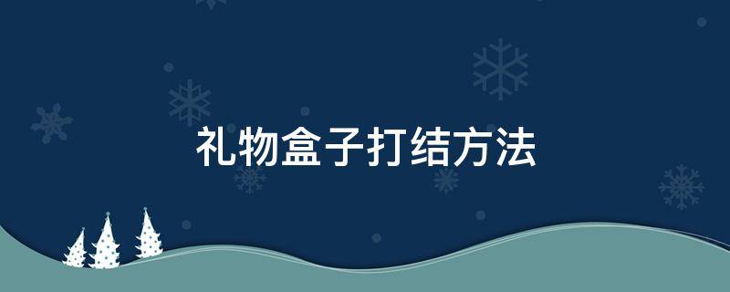 礼物盒子打结方法（盒子礼结怎么打）