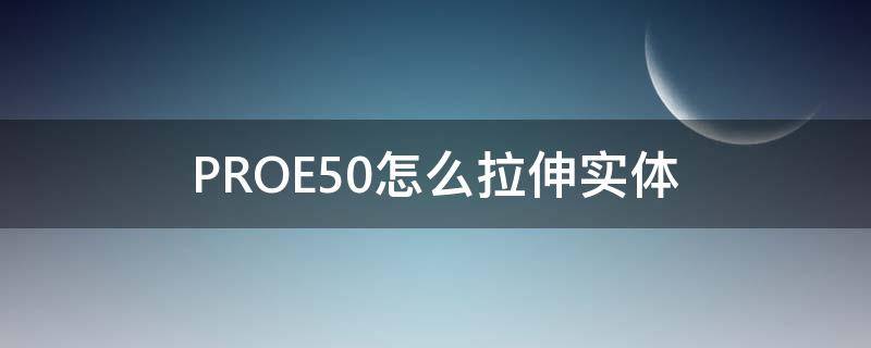 PROE5.0怎么拉伸实体 proe怎么在曲面上拉伸一个实体