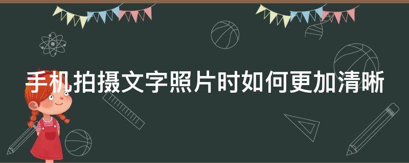 手机拍摄文字照片时如何更加清晰（手机拍照拍文字）