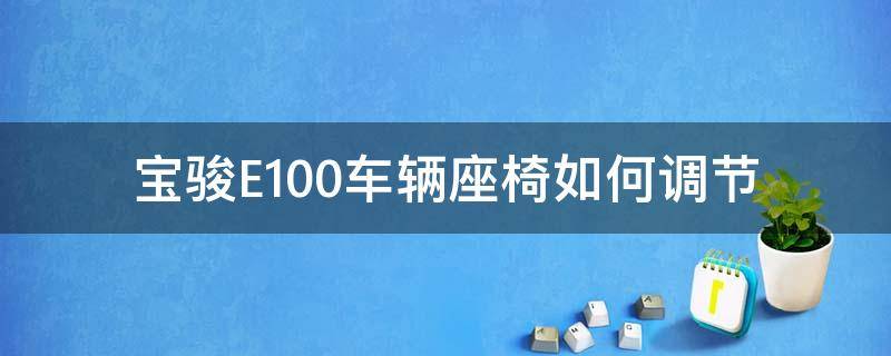 宝骏E100车辆座椅如何调节（宝骏e100座椅怎么调节）