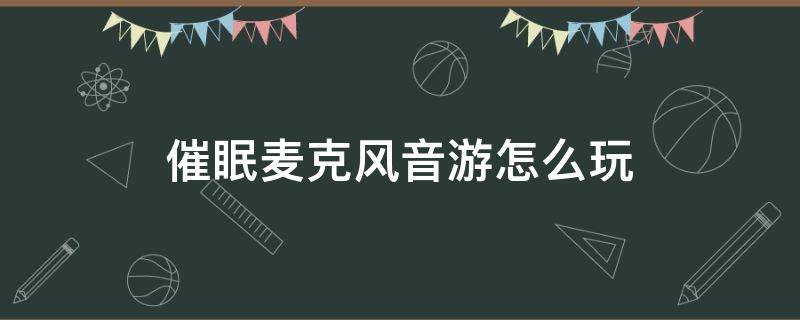 催眠麦克风音游怎么玩 催眠麦克风手游怎么玩