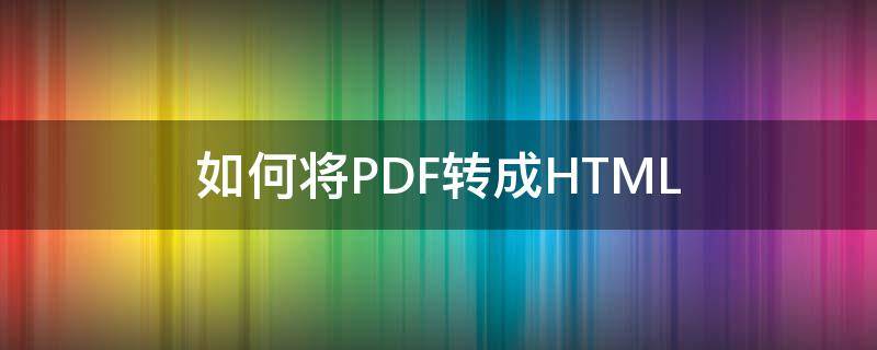 如何将PDF转成HTML 如何将pdf转成二维码