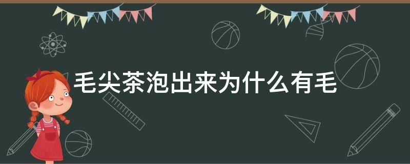 毛尖茶泡出来为什么有毛 为什么毛尖茶泡出来都有毛