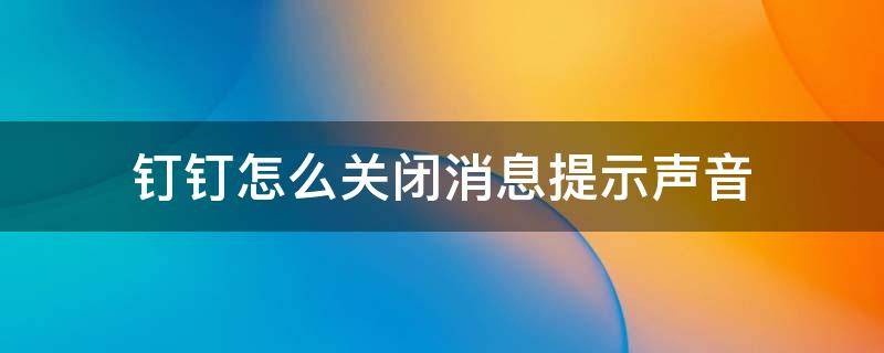 钉钉怎么关闭消息提示声音（钉钉的消息声音怎么关闭）