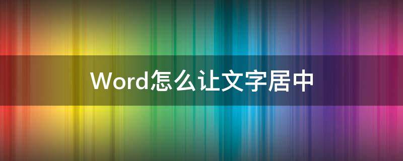 Word怎么让文字居中（word怎么让文字居中页面）