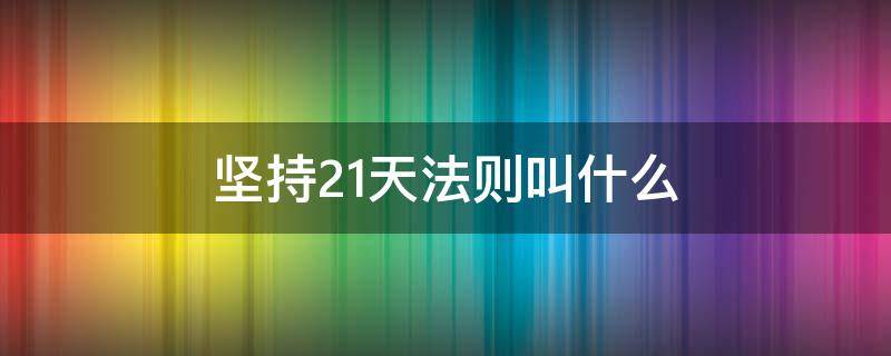 坚持21天法则叫什么（21天法则是什么）