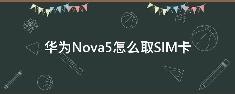 华为Nova5怎么取SIM卡（华为nova5怎么导出sim卡联系人）