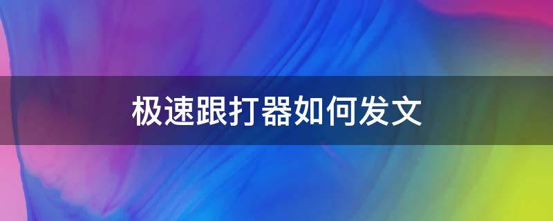 极速跟打器如何发文 极速跟打器怎么用