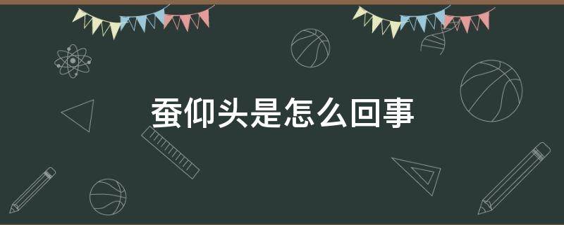 蚕仰头是怎么回事 蚕仰起头是什么意思