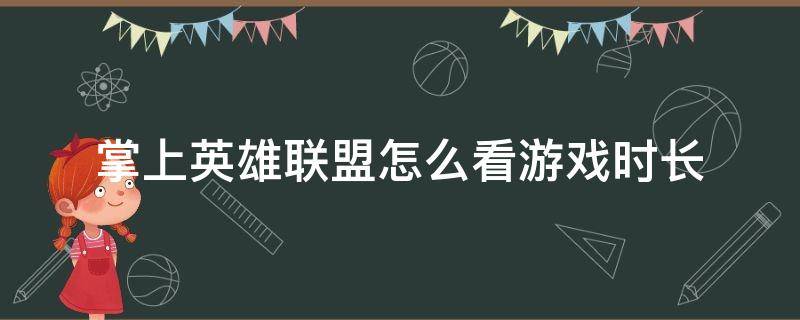 掌上英雄联盟怎么看游戏时长 掌上英雄联盟怎么查看游戏时长