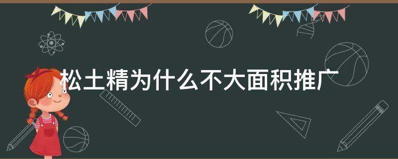 松土精为什么不大面积推广 松土精为啥没大规模应用