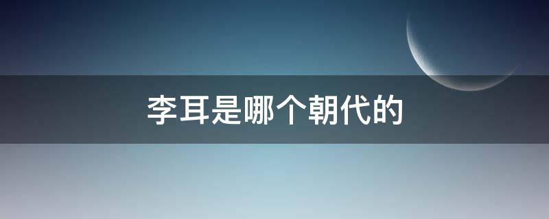 李耳是哪个朝代的 李耳是哪个朝代的是干什么的