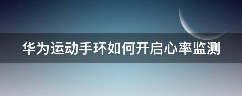 华为运动手环如何开启心率监测 华为运动手环怎么开启心率