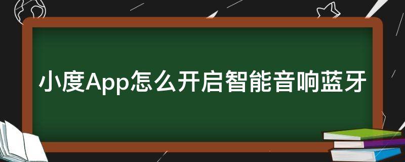 小度App怎么开启智能音响蓝牙 小度智能音响怎么连接蓝牙音响