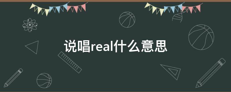 说唱real什么意思 real说的什么