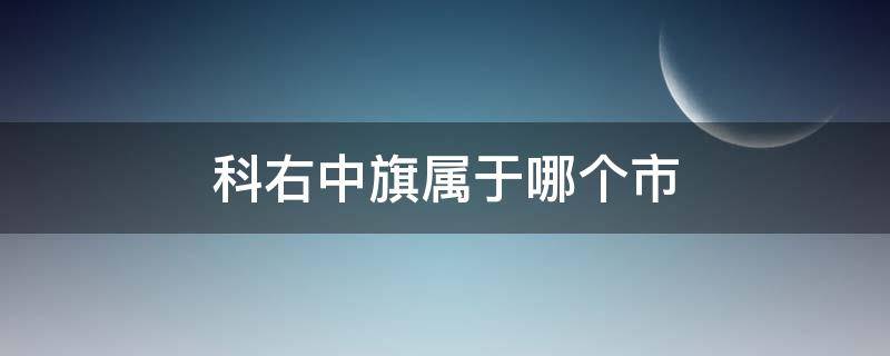 科右中旗属于哪个市（内蒙古科右中旗属于哪个市）