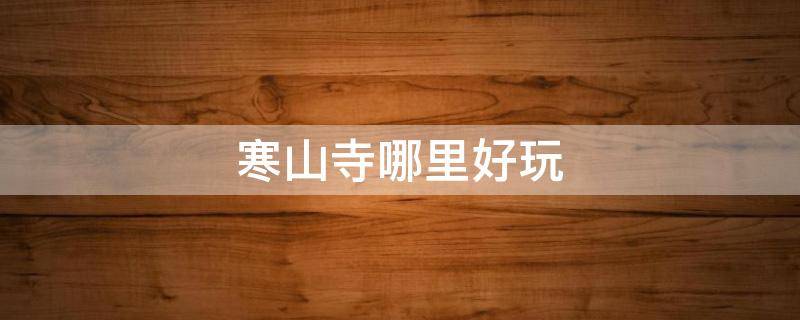 寒山寺哪里好玩 寒山寺有什么玩的