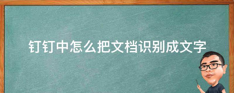 钉钉中怎么把文档识别成文字（钉钉有文字识别吗）