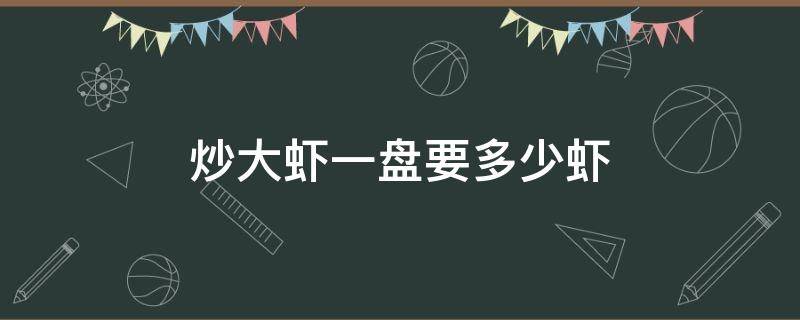 炒大虾一盘要多少虾 多少虾可以炒一盘