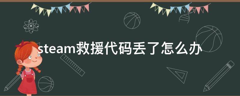 steam救援代码丢了怎么办(steam紧急救援代码忘了)