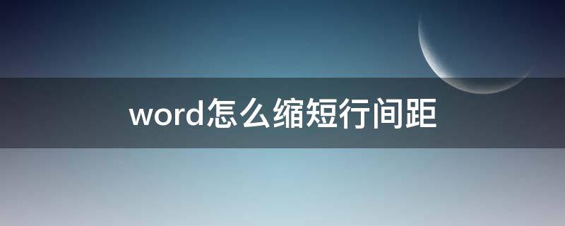 word怎么缩短行间距（word怎么缩小行距间距）