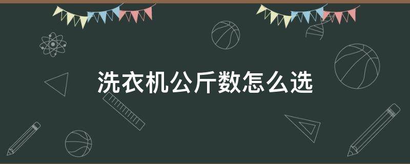洗衣机公斤数怎么选 洗衣机多少公斤怎么选