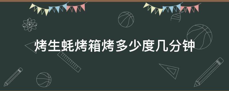 烤生蚝烤箱烤多少度几分钟 烤生蚝用烤箱几分钟多少温度