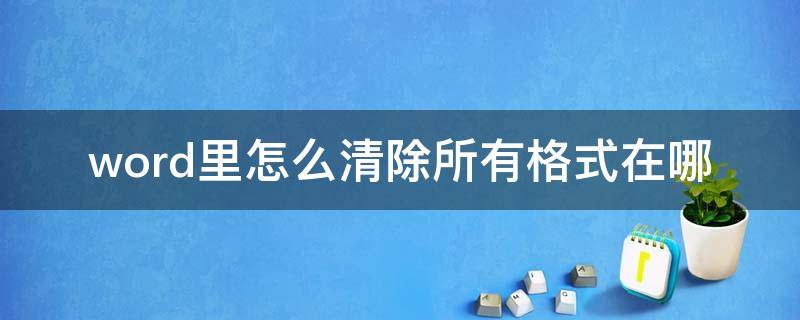 word里怎么清除所有格式在哪 如何清除word里的所有格式
