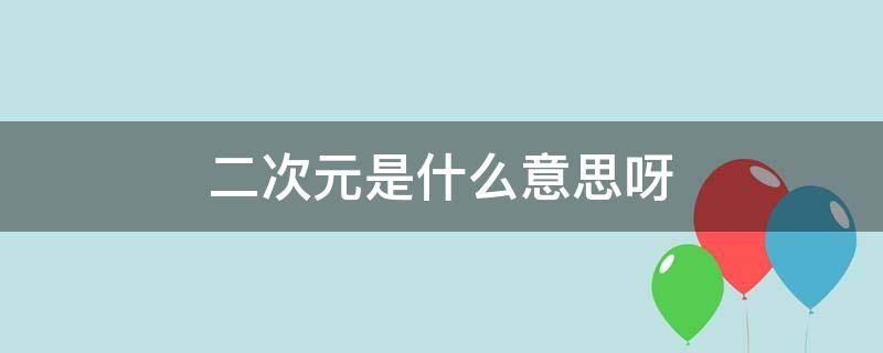 二次元是什么意思呀（二次元是啥子意思）