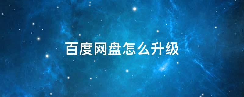 百度网盘怎么升级 百度网盘怎么升级系统
