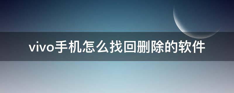 vivo手机怎么找回删除的软件（vivo手机删除的软件怎么找回来吗）