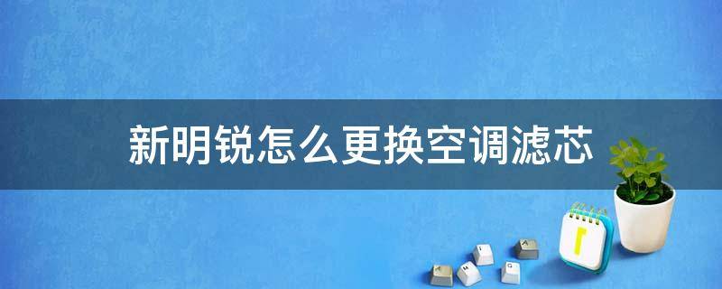 新明锐怎么更换空调滤芯 新明锐换空调滤芯教程