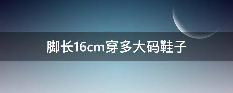 脚长16cm穿多大码鞋子 儿童脚长16cm穿多大码鞋子