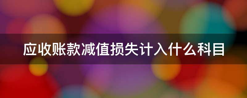 应收账款减值损失计入什么科目（核销坏账准备的账务处理）