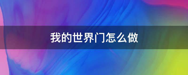 我的世界门怎么做（我的世界门怎么做末地门）