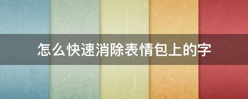 怎么快速消除表情包上的字 如何去掉表情包里的字