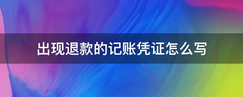出现退款的记账凭证怎么写 退款凭证怎么做账
