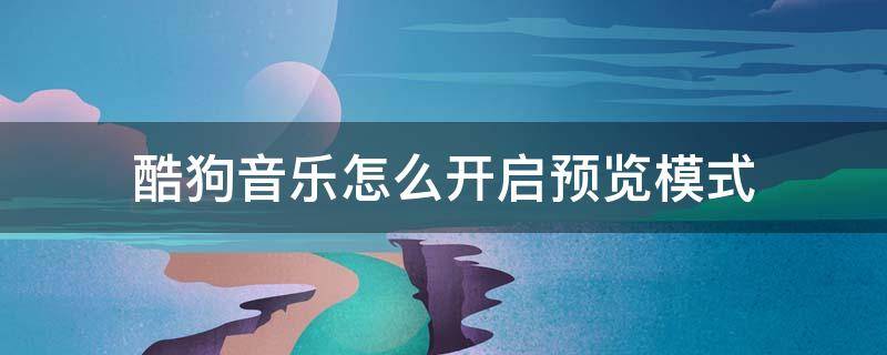 酷狗音乐怎么开启预览模式（酷狗音乐怎么设置进入播放页）