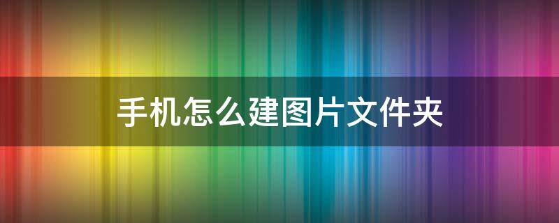 手机怎么建图片文件夹 红米手机怎么建图片文件夹
