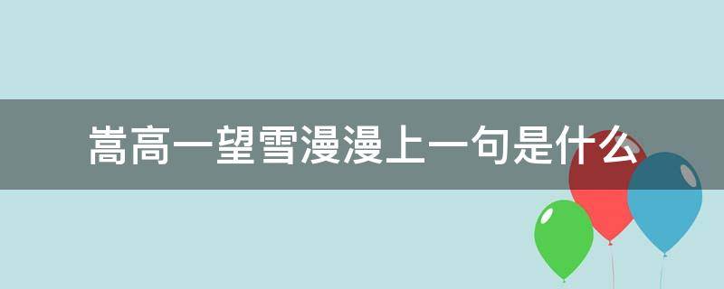 嵩高一望雪漫漫上一句是什么（嵩山雪嵩高一望雪漫漫）