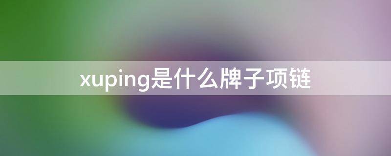 xuping是什么牌子项链 牌子的项链
