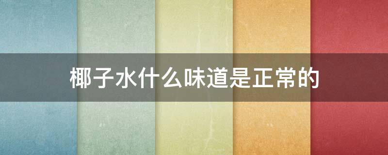 椰子水什么味道是正常的 椰子水啥味道