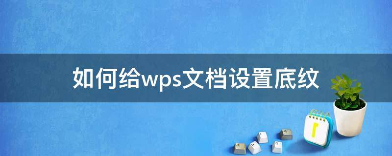 如何给wps文档设置底纹（wps怎样设置底纹）