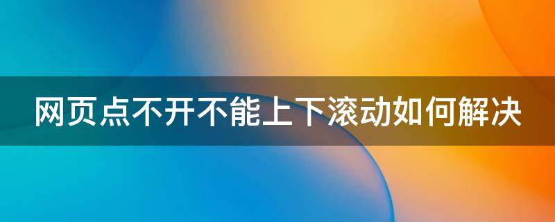 网页点不开不能上下滚动如何解决 网页不能下滑是怎么回事