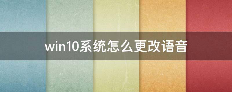 win10系统怎么更改语音（win10怎么调语音音量）