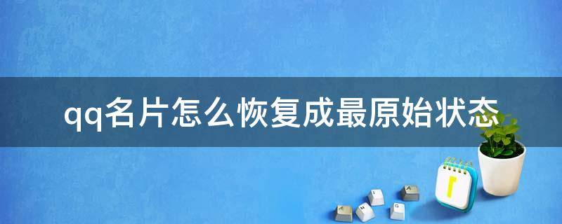qq名片怎么恢复成最原始状态（手机qq名片怎么恢复原始）