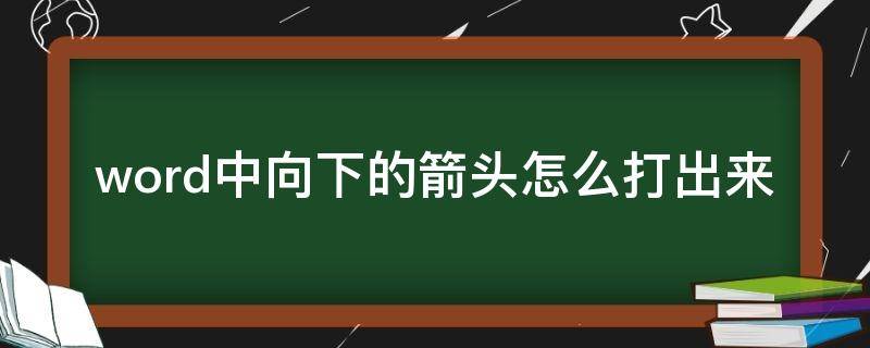 word中向下的箭头怎么打出来 word文档怎么打出向下箭头