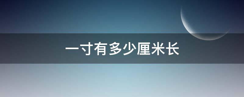 一寸有多少厘米长（一寸有多大厘米）